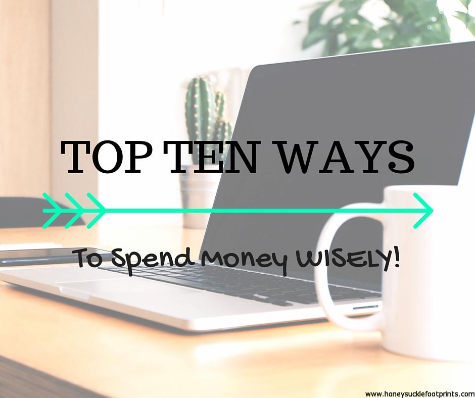 Top Ten Ways To Spend Money WISELY Or SAVE MONEY! - Honeysuckle Footprints